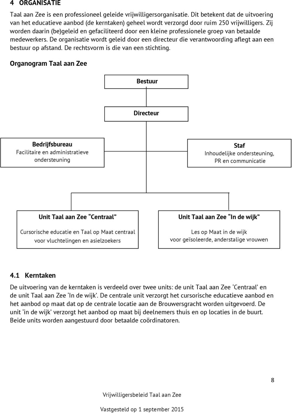 Zij worden daarin (be)geleid en gefaciliteerd door een kleine professionele groep van betaalde medewerkers.