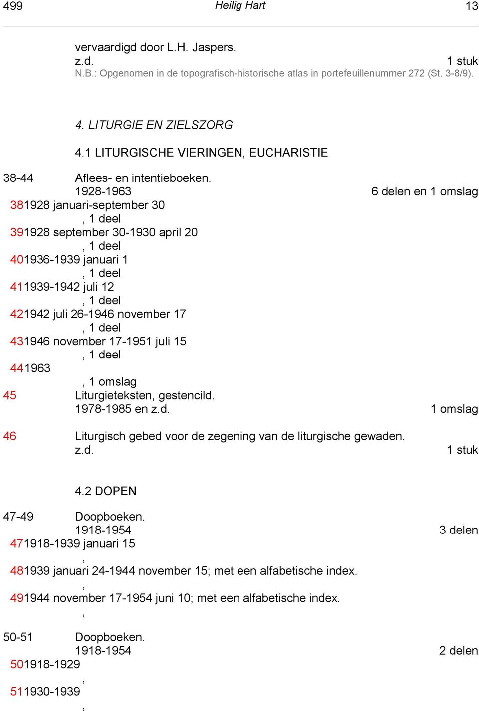 1928-1963 6 delen en 1 omslag 381928 januari-september 30 1 deel 391928 september 30-1930 april 20 1 deel 401936-1939 januari 1 1 deel 411939-1942 juli 12 1 deel 421942 juli 26-1946 november 17 1