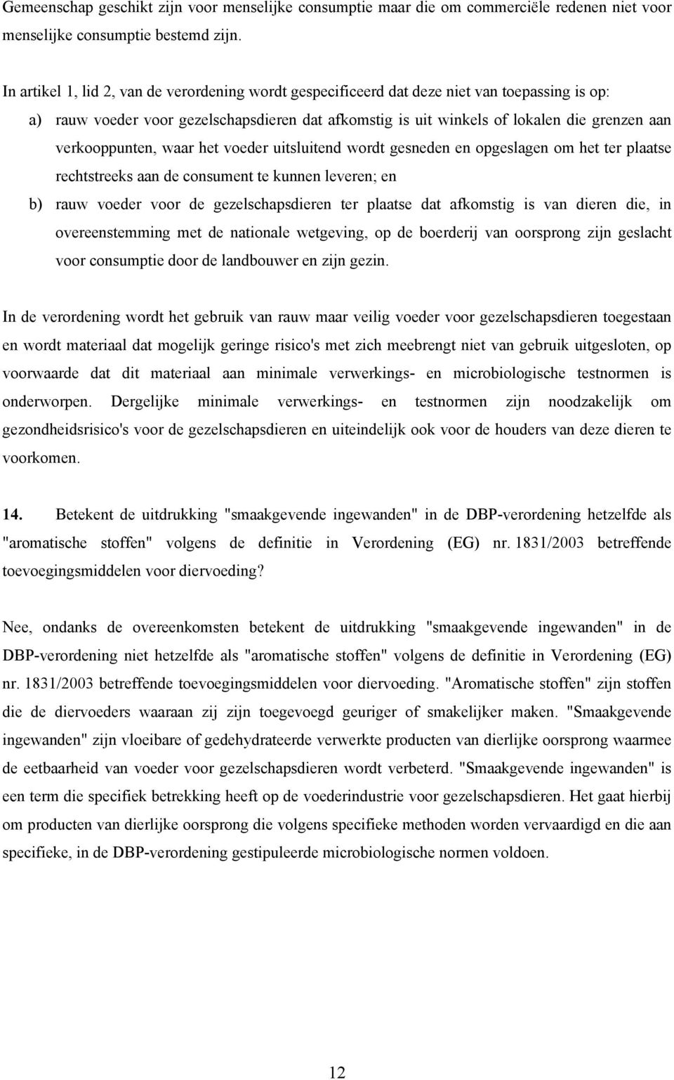 verkooppunten, waar het voeder uitsluitend wordt gesneden en opgeslagen om het ter plaatse rechtstreeks aan de consument te kunnen leveren; en b) rauw voeder voor de gezelschapsdieren ter plaatse dat