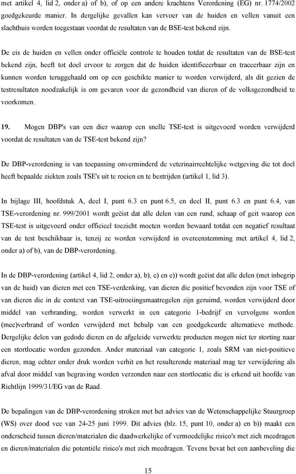 De eis de huiden en vellen onder officiële controle te houden totdat de resultaten van de BSE-test bekend zijn, heeft tot doel ervoor te zorgen dat de huiden identificeerbaar en traceerbaar zijn en