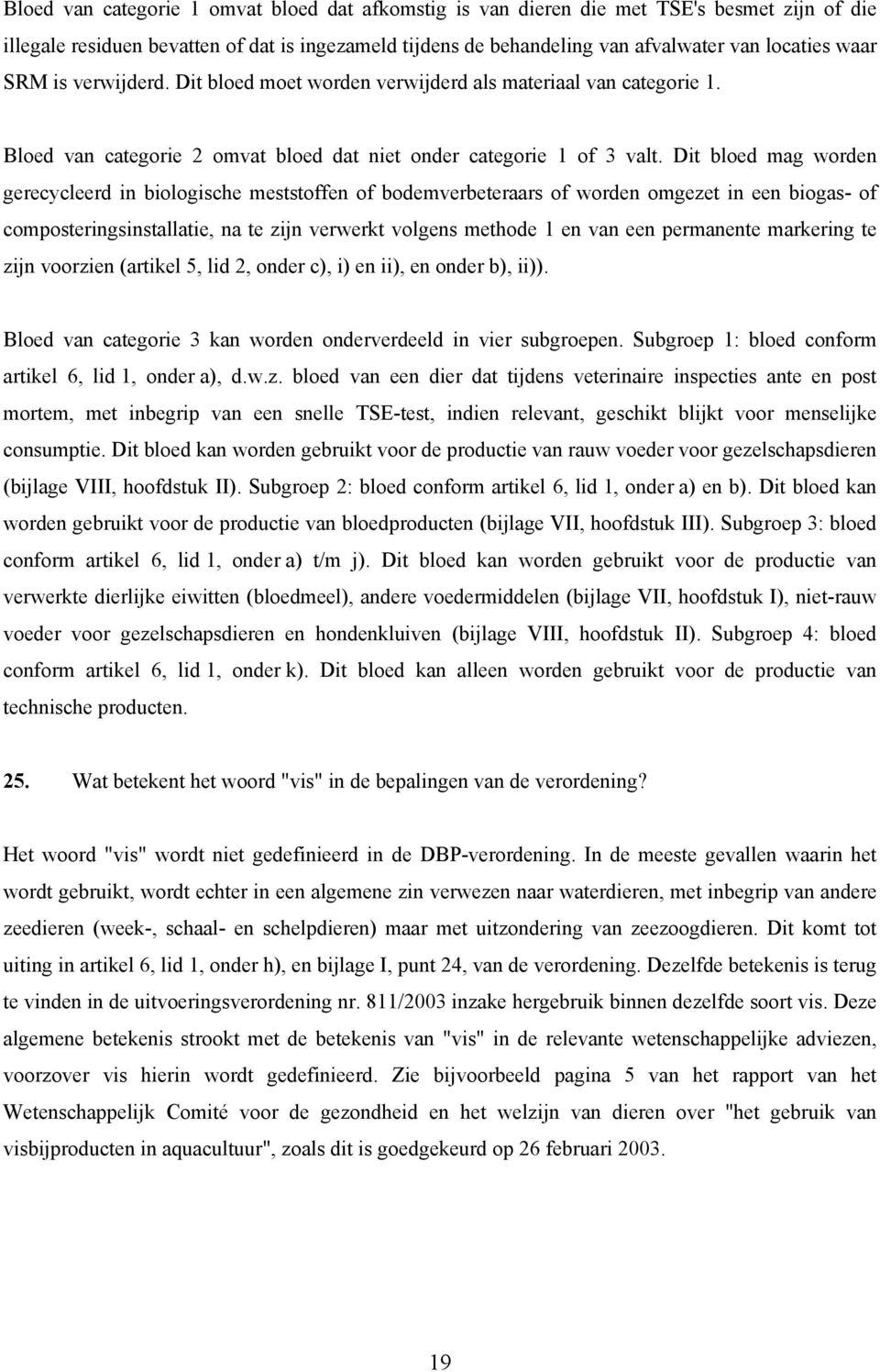 Dit bloed mag worden gerecycleerd in biologische meststoffen of bodemverbeteraars of worden omgezet in een biogas- of composteringsinstallatie, na te zijn verwerkt volgens methode 1 en van een