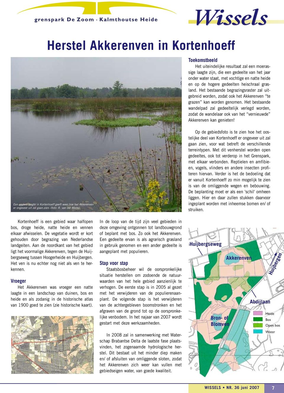 Het bestaande wandelpad zal gedeeltelijk verlegd worden, zodat de wandelaar ook van het vernieuwde Akkerenven kan genieten!