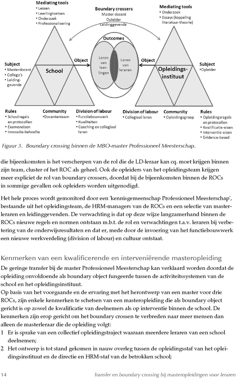 Ook de opleiders van het opleidingsteam krijgen meer expliciet de rol van boundary crossers, doordat bij de bijeenkomsten binnen de ROCs in sommige gevallen ook opleiders worden uitgenodigd.