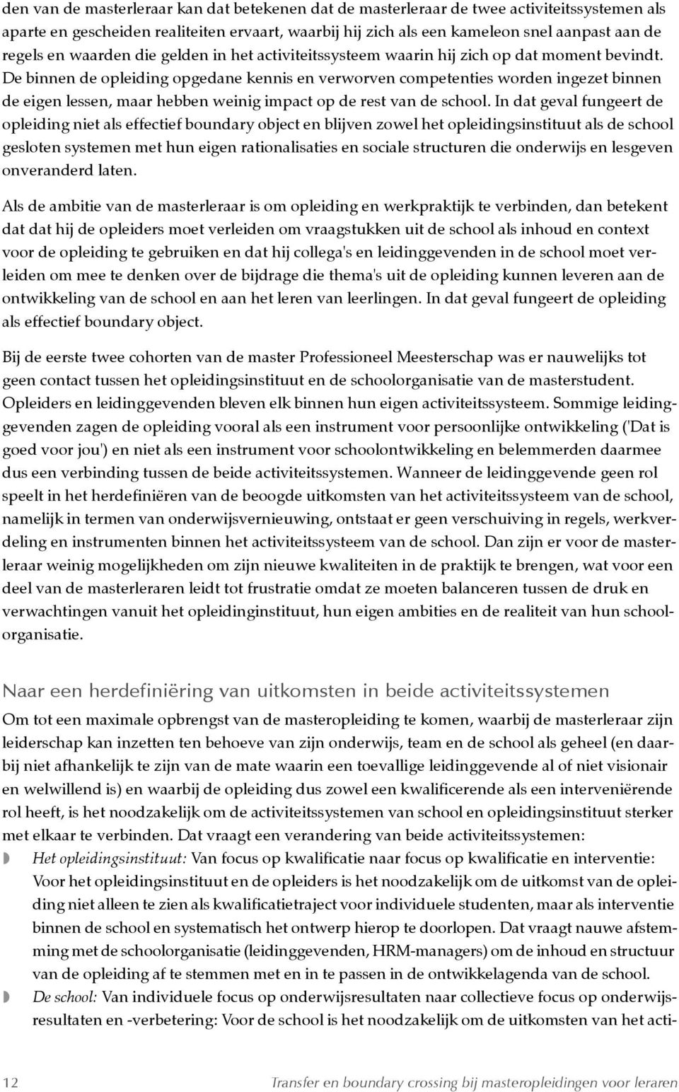 De binnen de opleiding opgedane kennis en verworven competenties worden ingezet binnen de eigen lessen, maar hebben weinig impact op de rest van de school.