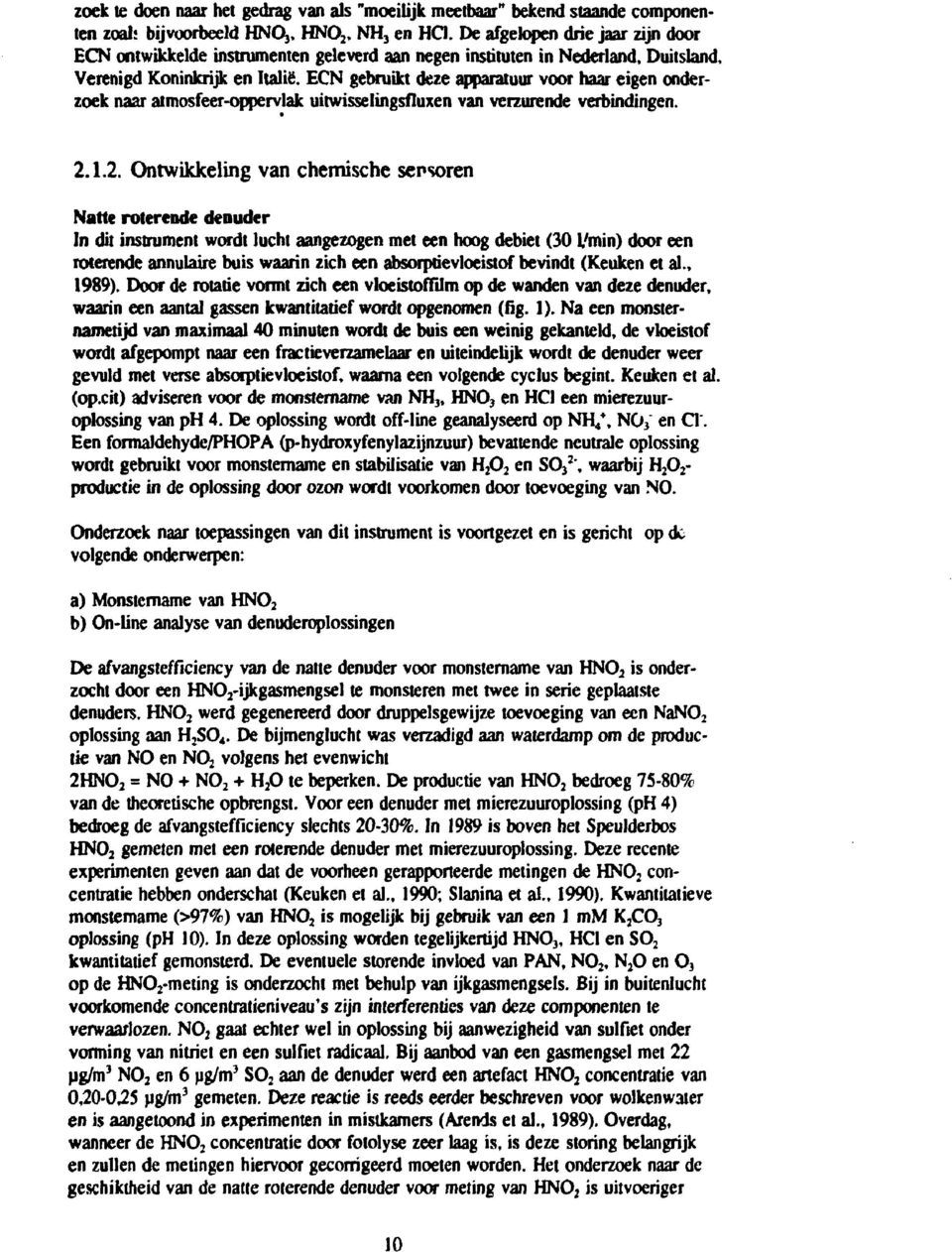 ECN gebruikt deze apparatuur voor haar eigen onderzoek naar atmosfeer-oppervlak uitwisselingsfluxen van verzurende verbindingen. 2.