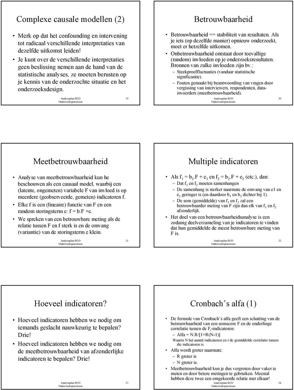 19 Betrouwbaarheid == stabiliteit van resultaten. Als je iets (op dezelfde manier) opnieuw onderzoekt, moet er hetzelfde uitkomen.