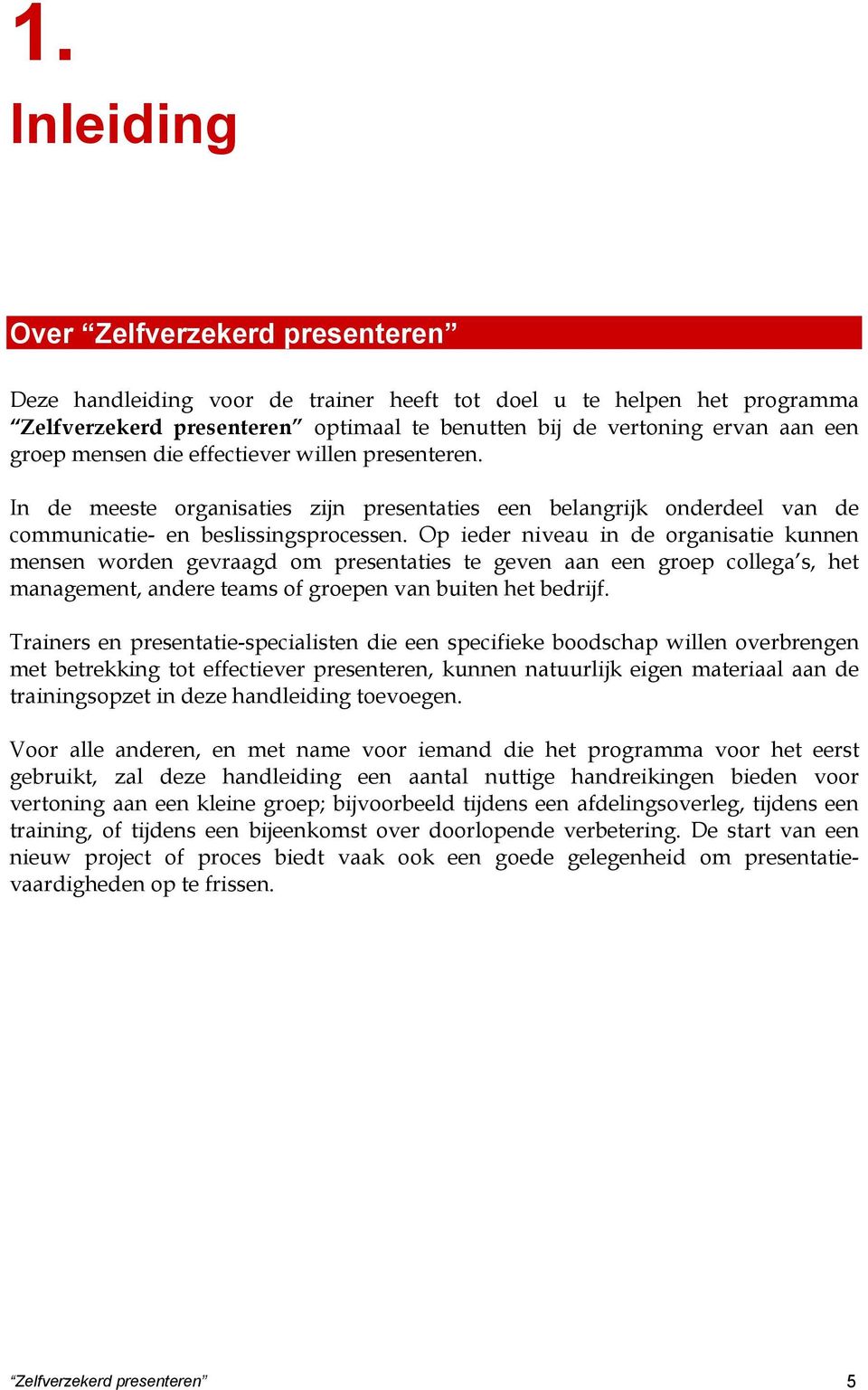 Op ieder niveau in de organisatie kunnen mensen worden gevraagd om presentaties te geven aan een groep collega s, het management, andere teams of groepen van buiten het bedrijf.