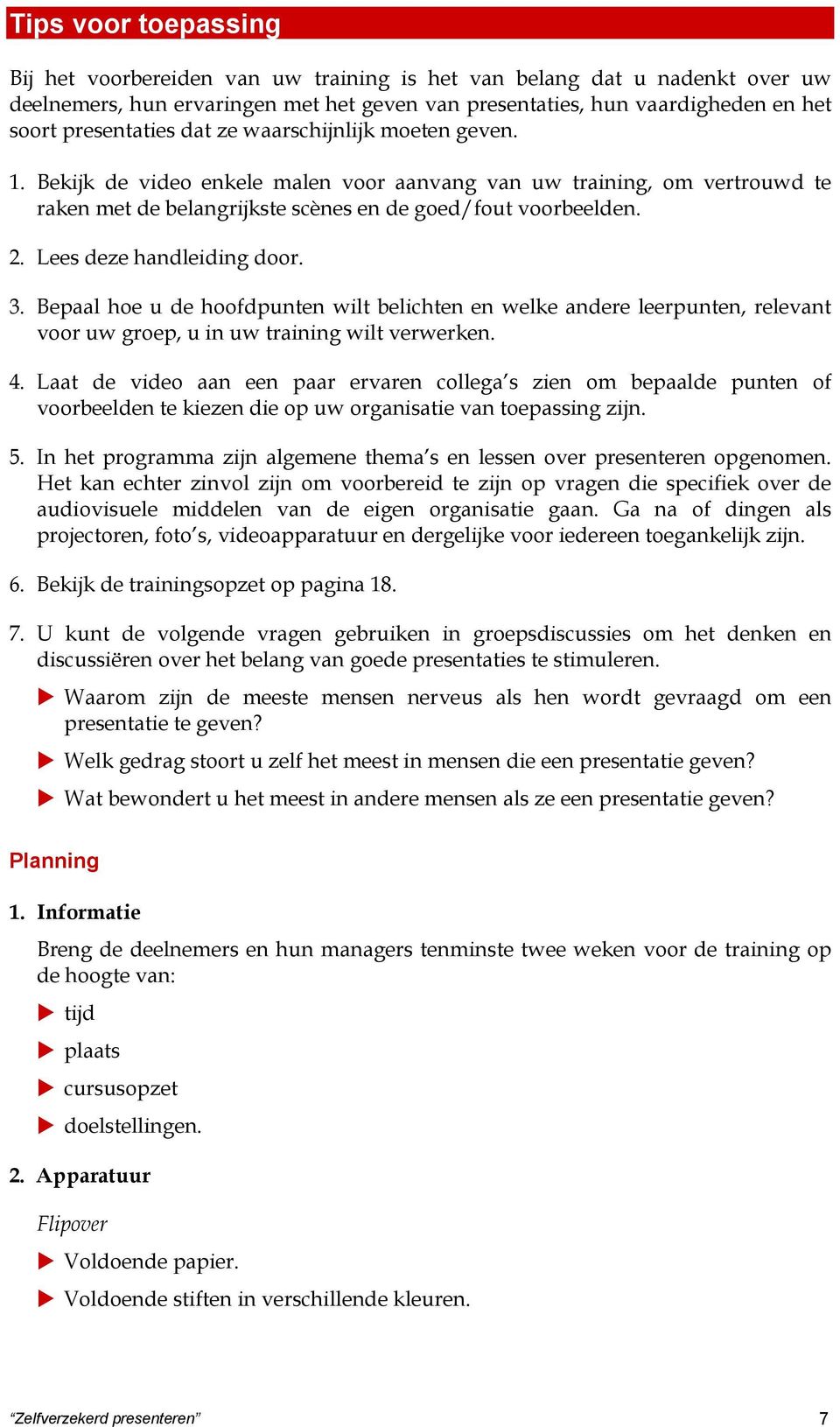 Lees deze handleiding door. 3. Bepaal hoe u de hoofdpunten wilt belichten en welke andere leerpunten, relevant voor uw groep, u in uw training wilt verwerken. 4.