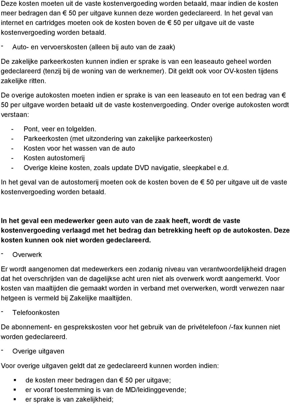 Auto- en vervoerskosten (alleen bij auto van de zaak) De zakelijke parkeerkosten kunnen indien er sprake is van een leaseauto geheel worden gedeclareerd (tenzij bij de woning van de werknemer).