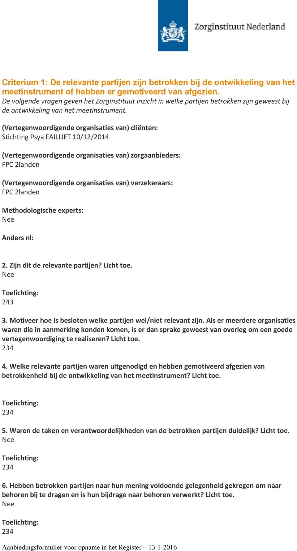 (Vertegenwoordigende organisaties van) cliënten: Stichting Psya FAILLIET 10/12/2014 (Vertegenwoordigende organisaties van) zorgaanbieders: FPC 2landen (Vertegenwoordigende organisaties van)