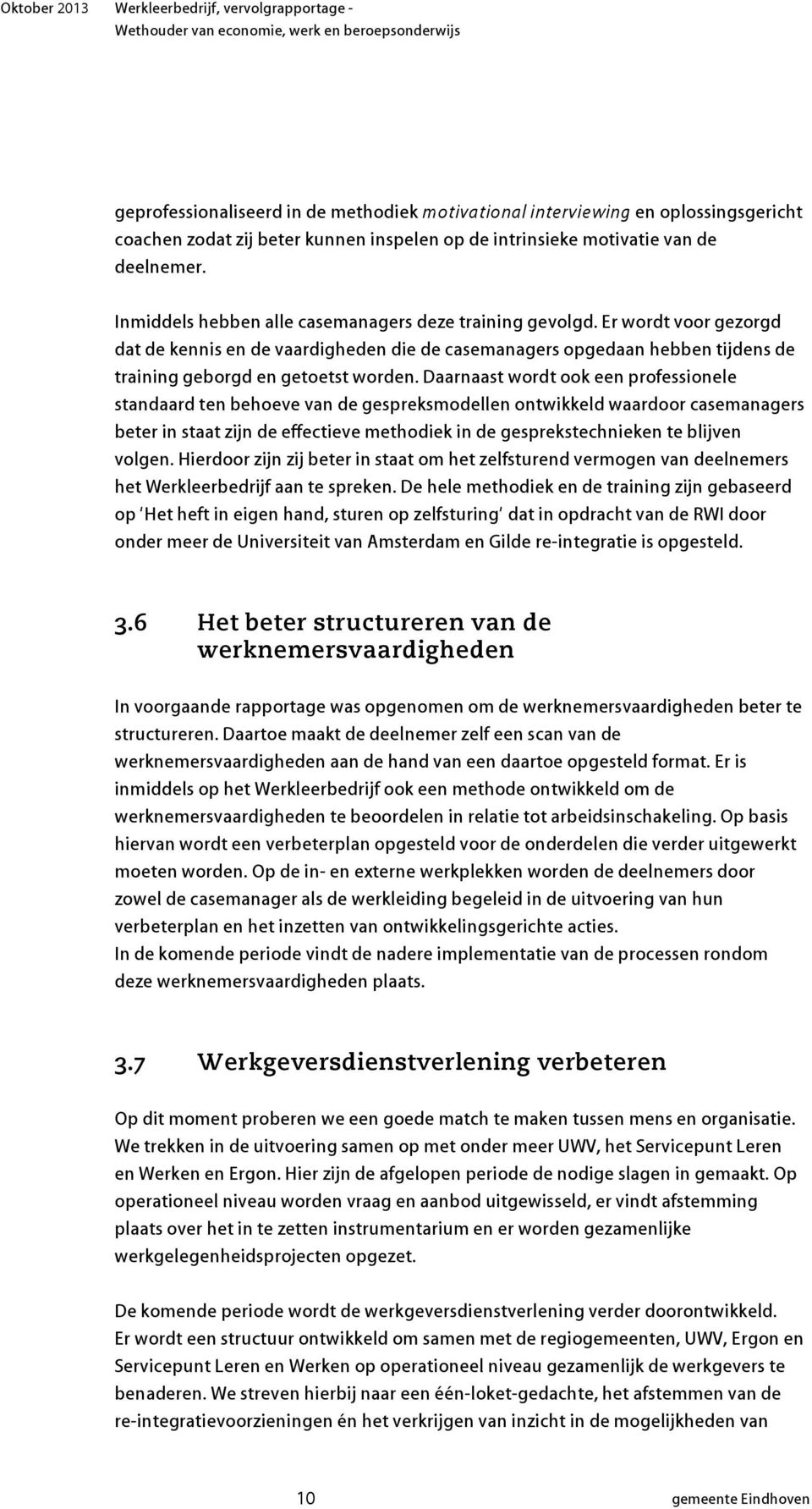 Daarnaast wordt ook een professionele standaard ten behoeve van de gespreksmodellen ontwikkeld waardoor casemanagers beter in staat zijn de effectieve methodiek in de gesprekstechnieken te blijven