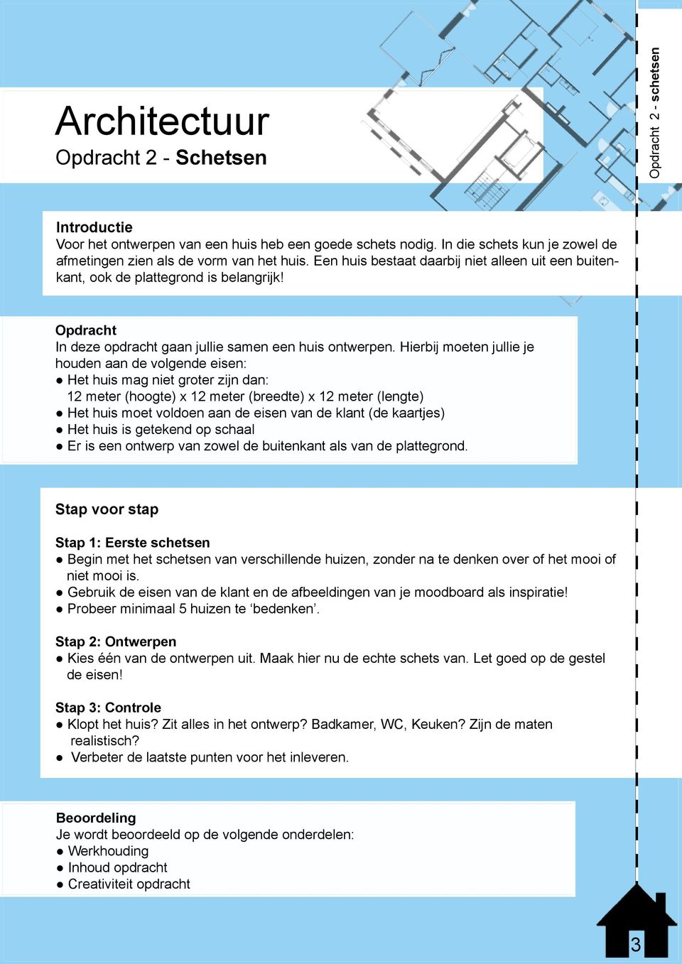 Hierbij moeten jullie je houden aan de volgende eisen: Het huis mag niet groter zijn dan: 12 meter (hoogte) x 12 meter (breedte) x 12 meter (lengte) Het huis moet voldoen aan de eisen van de klant