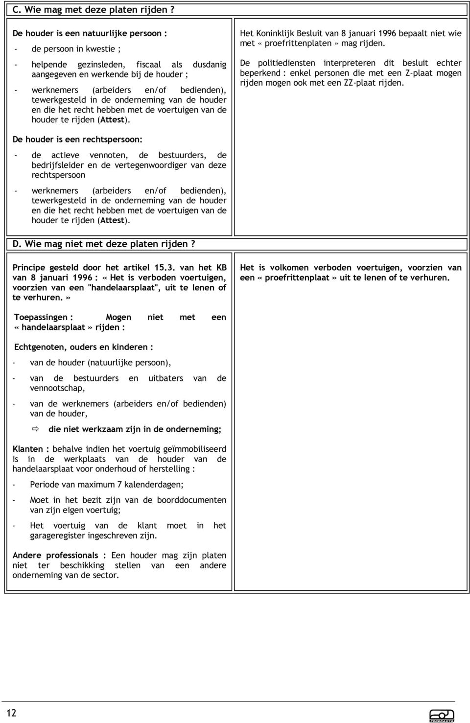 tewerkgesteld in de onderneming van de houder en die het recht hebben met de voertuigen van de houder te rijden (Attest).