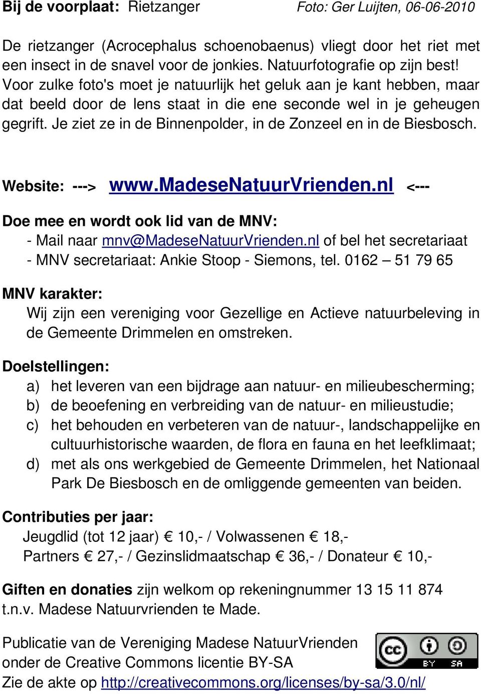 Je ziet ze in de Binnenpolder, in de Zonzeel en in de Biesbosch. Website: ---> www.madesenatuurvrienden.nl <--- Doe mee en wordt ook lid van de MNV: - Mail naar mnv@madesenatuurvrienden.