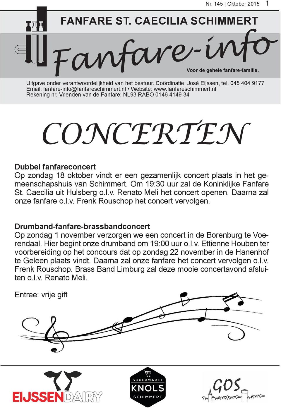 Vrienden van de Fanfare: NL93 RABO 0146 4149 34 CONCERTEN Dubbel fanfareconcert Op zondag 18 oktober vindt er een gezamenlijk concert plaats in het gemeenschapshuis van Schimmert.