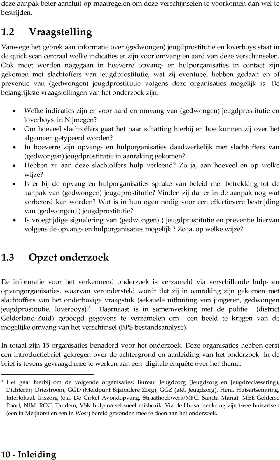 Ook moet worden nagegaan in hoeverre opvang en hulporganisaties in contact zijn gekomen met slachtoffers van jeugdprostitutie, wat zij eventueel hebben gedaan en of preventie van (gedwongen)