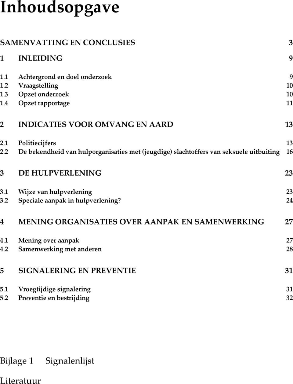 2 De bekendheid van hulporganisaties met (jeugdige) slachtoffers van seksuele uitbuiting 16 3 DE HULPVERLENING 23 3.1 Wijze van hulpverlening 23 3.