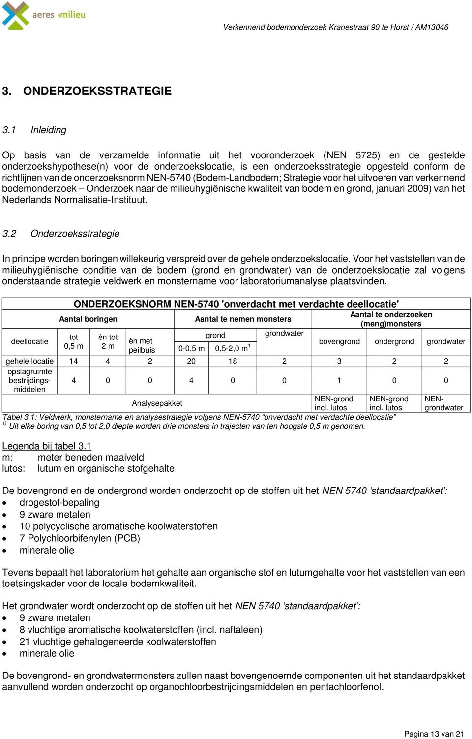 richtlijnen vn de onderzoeksnorm NEN-574 (Bodem-Lndbodem; Strtegie voor het uitvoeren vn verkennend bodemonderzoek Onderzoek nr de milieuhygiënische kwliteit vn bodem en grond, jnuri 29) vn het