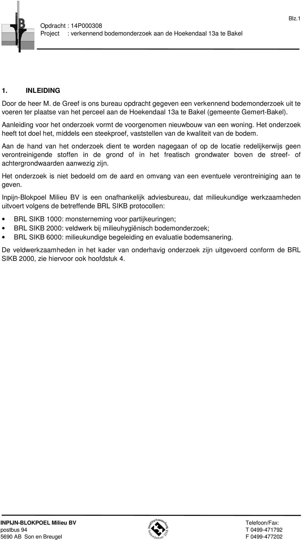 Aanleiding voor het onderzoek vormt de voorgenomen nieuwbouw van een woning. Het onderzoek heeft tot doel het, middels een steekproef, vaststellen van de kwaliteit van de bodem.