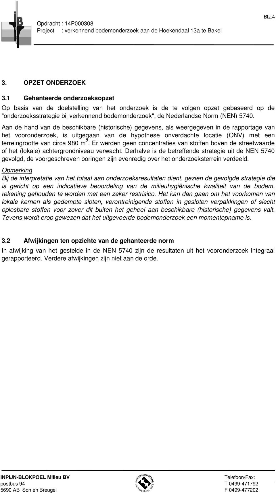 Aan de hand van de beschikbare (historische) gegevens, als weergegeven in de rapportage van het vooronderzoek, is uitgegaan van de hypothese onverdachte locatie (ONV) met een terreingrootte van circa