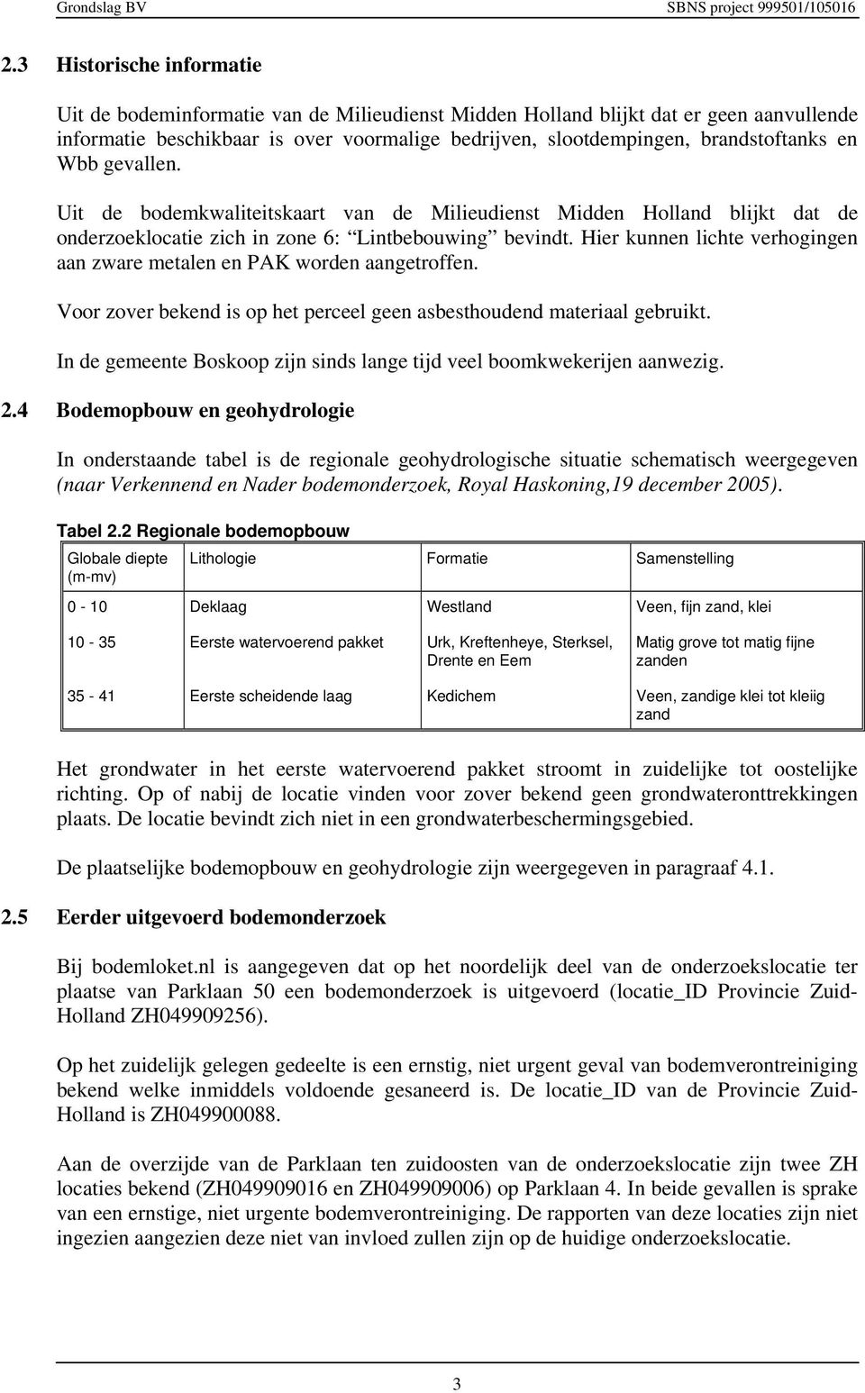 en Wbb gevallen. Uit de bodemkwaliteitskaart van de Milieudienst Midden Holland blijkt dat de onderzoeklocatie zich in zone 6: Lintbebouwing bevindt.