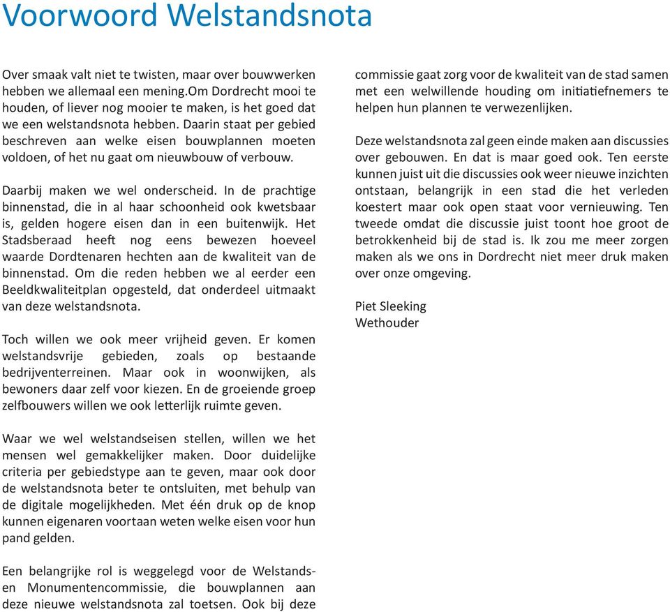 Daarin staat per gebied beschreven aan welke eisen bouwplannen moeten voldoen, of het nu gaat om nieuwbouw of verbouw. Daarbij maken we wel onderscheid.