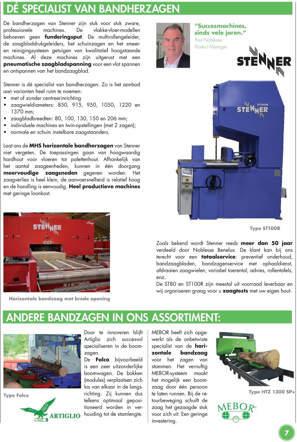 Al deze machines zijn uitgerust met een pneumatische zaagbladspanning voor een vlot spannen en ontspannen van het bandzaagblad. Stenner is dé specialist van bandherzagen.