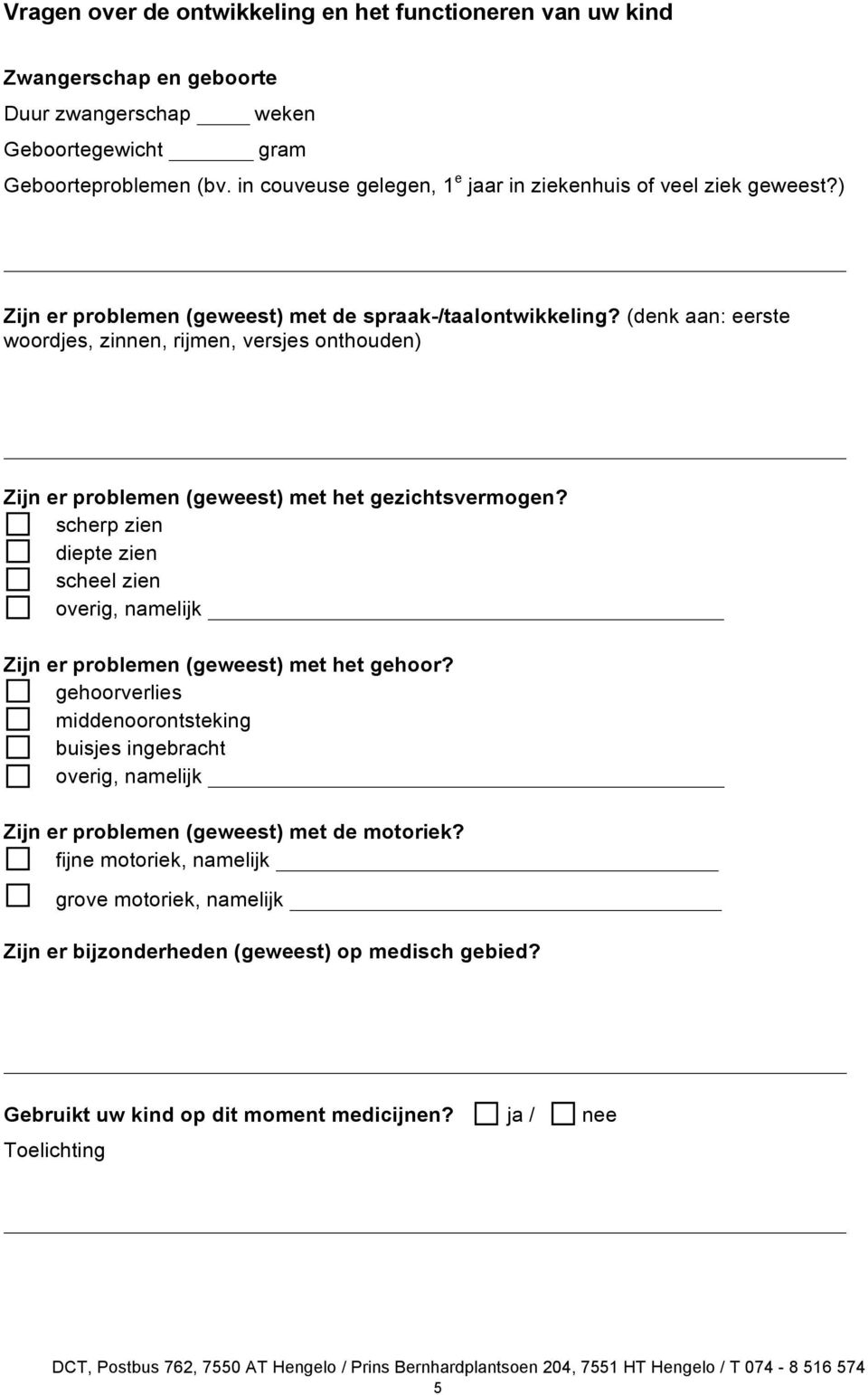 (denk aan: eerste woordjes, zinnen, rijmen, versjes onthouden) Zijn er problemen (geweest) met het gezichtsvermogen?