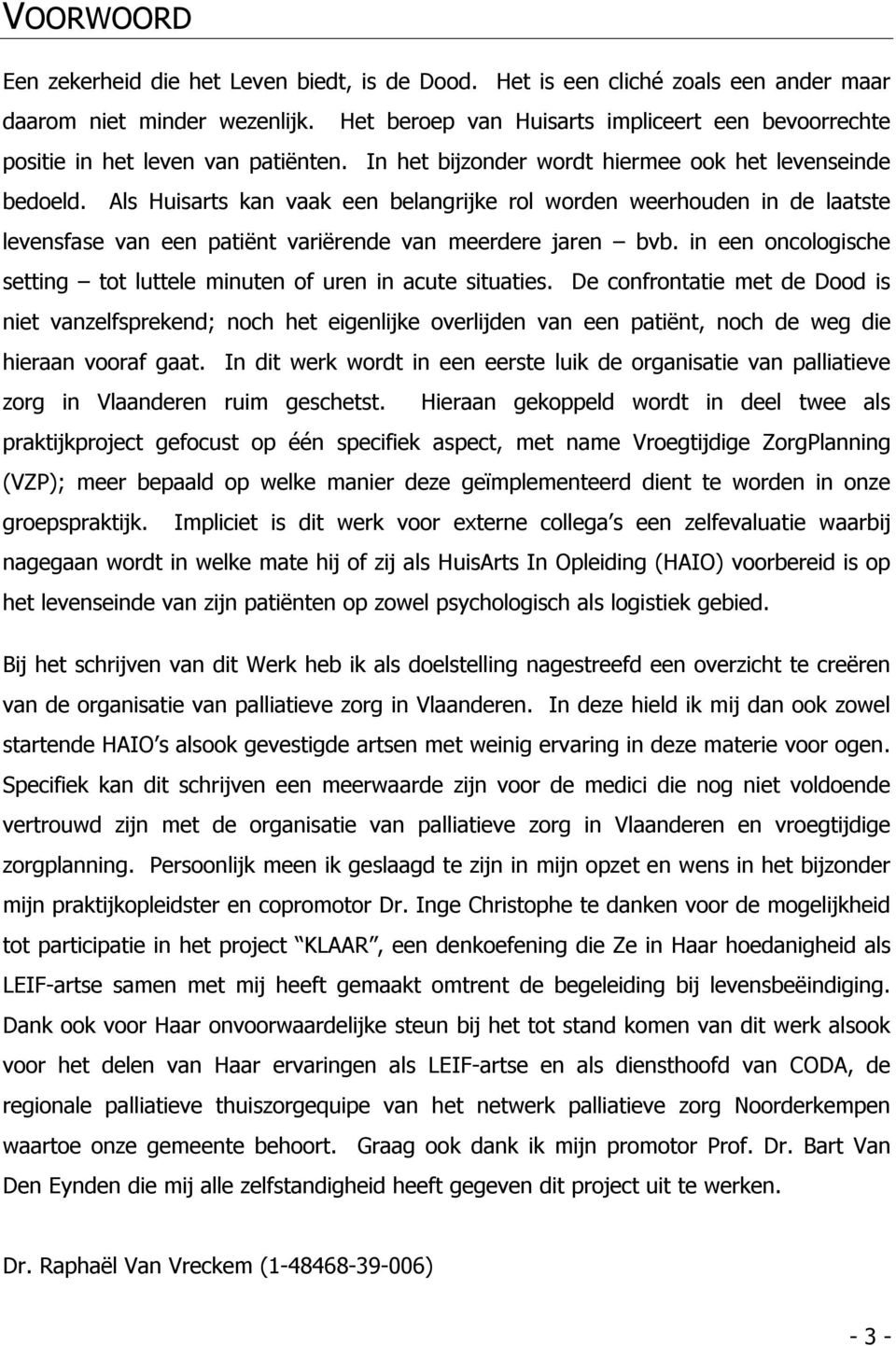 Als Huisarts kan vaak een belangrijke rol worden weerhouden in de laatste levensfase van een patiënt variërende van meerdere jaren bvb.