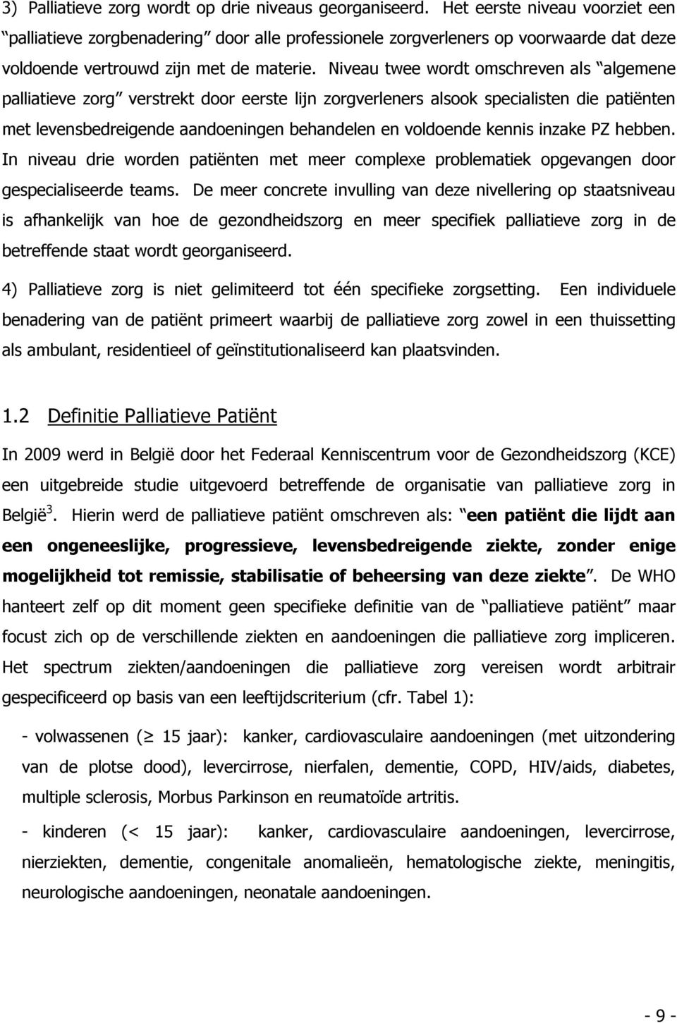 Niveau twee wordt omschreven als algemene palliatieve zorg verstrekt door eerste lijn zorgverleners alsook specialisten die patiënten met levensbedreigende aandoeningen behandelen en voldoende kennis