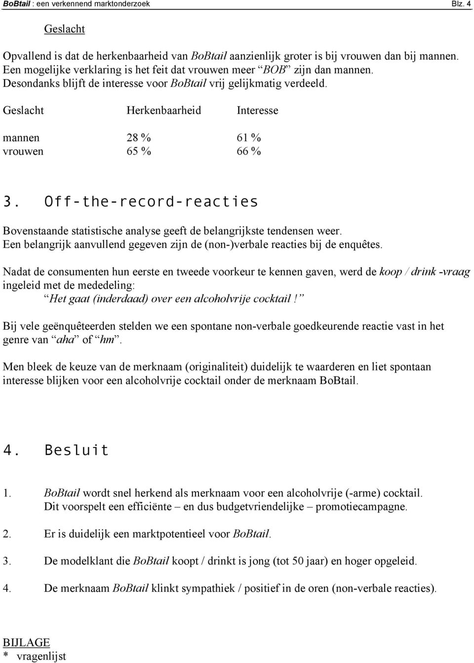 Geslacht Herkenbaarheid Interesse mannen 28 % 61 % vrouwen 65 % 66 % 3. Off-the-record-reacties Bovenstaande statistische analyse geeft de belangrijkste tendensen weer.