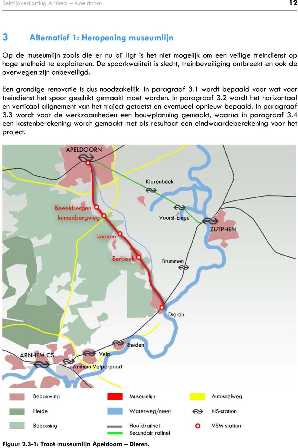 1 wordt bepaald voor wat voor treindienst het spoor geschikt gemaakt moet worden. In paragraaf 3.2 wordt het horizontaal en verticaal alignement van het traject getoetst en eventueel opnieuw bepaald.