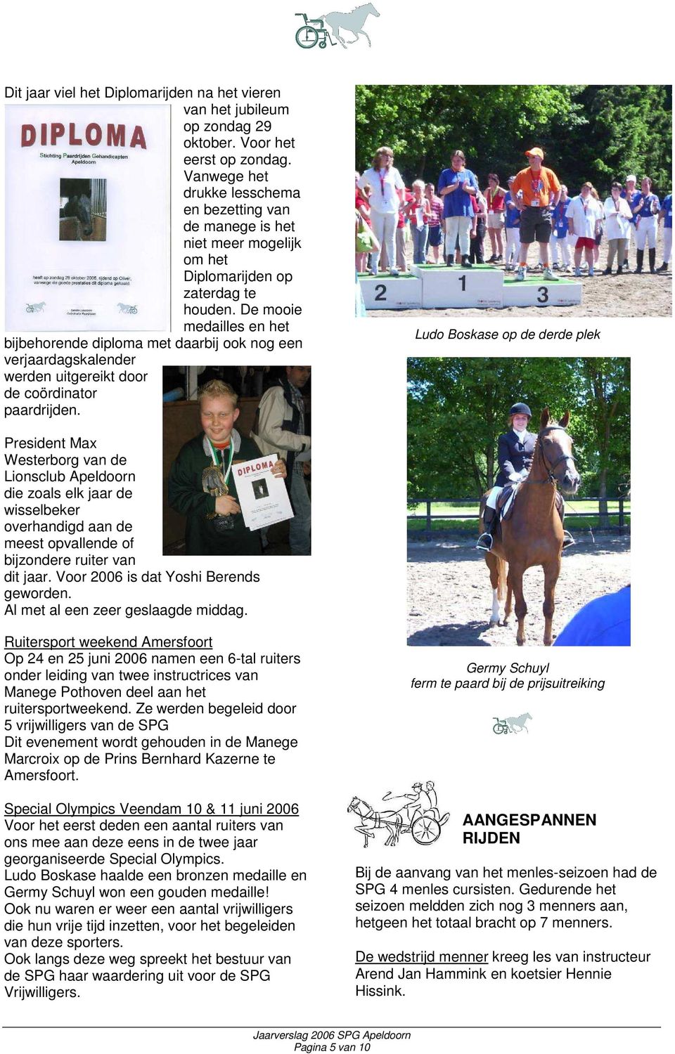 De mooie medailles en het bijbehorende diploma met daarbij ook nog een verjaardagskalender werden uitgereikt door de coördinator paardrijden.