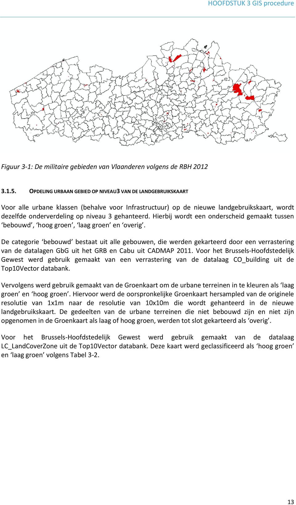 Hierbij wordt een onderscheid gemaakt tussen bebouwd, hoog groen, laag groen en overig.