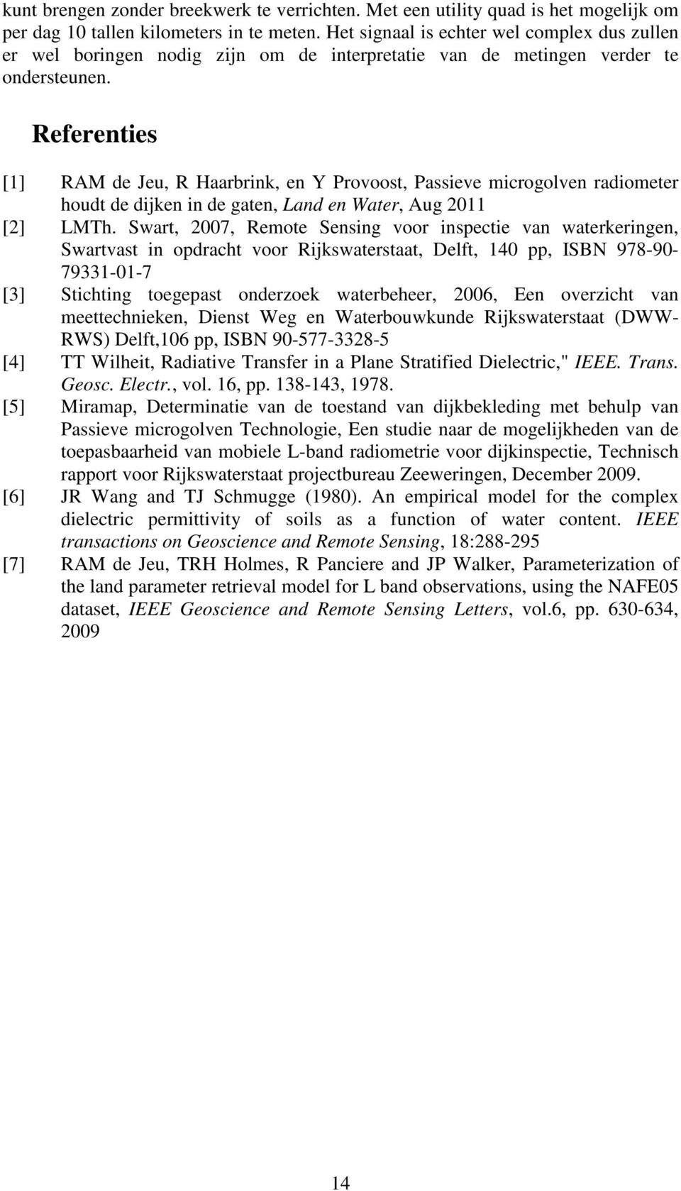 Referenties [1] RAM de Jeu, R Haarbrink, en Y Provoost, Passieve microgolven radiometer houdt de dijken in de gaten, Land en Water, Aug 2011 [2] LMTh.