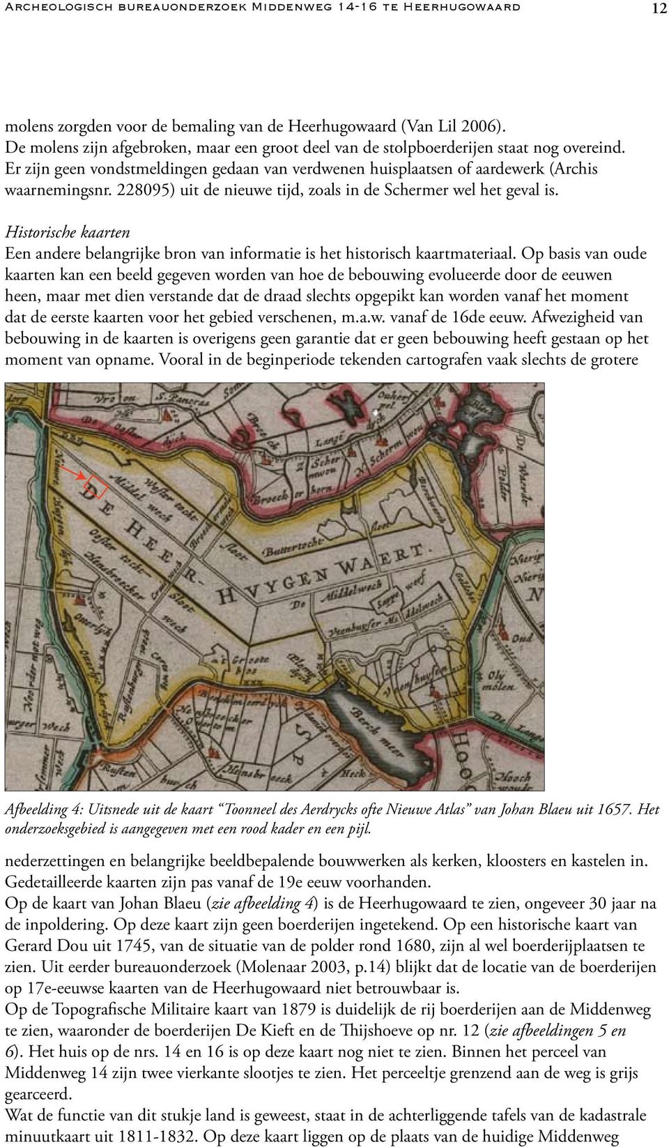 228095) uit de nieuwe tijd, zoals in de Schermer wel het geval is. Historische kaarten Een andere belangrijke bron van informatie is het historisch kaartmateriaal.