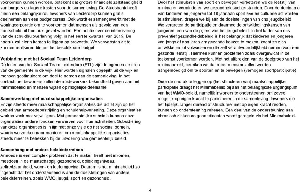 Ook wordt er samengewerkt met de woningcorporatie om te voorkomen dat mensen als gevolg van een huurschuld uit hun huis gezet worden.