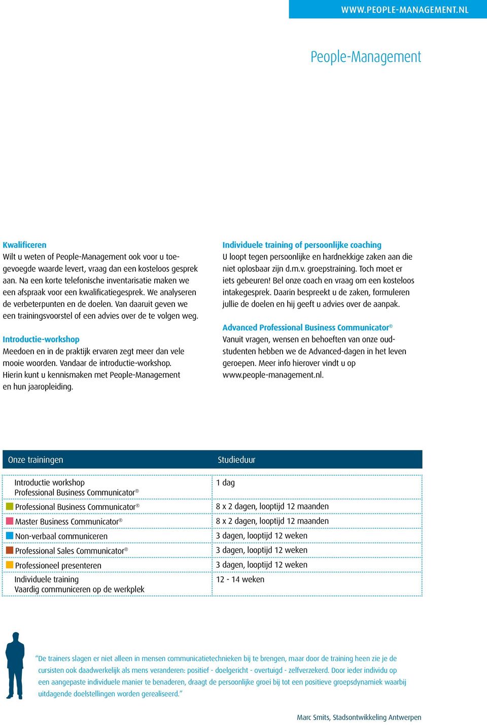 Van daaruit geven we een trainingsvoorstel of een advies over de te volgen weg. Introductie-workshop Meedoen en in de praktijk ervaren zegt meer dan vele mooie woorden.