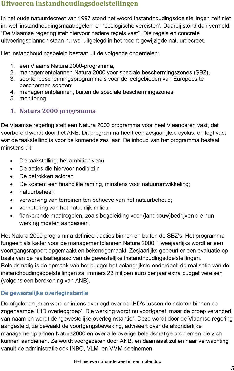 Het instandhoudingsbeleid bestaat uit de volgende onderdelen: 1. een Vlaams Natura 2000-programma, 2. managementplannen Natura 2000 voor speciale beschermingszones (SBZ), 3.