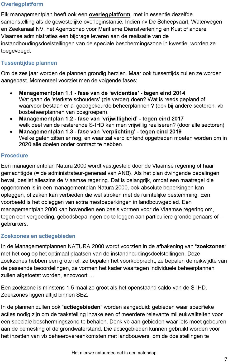 instandhoudingsdoelstellingen van de speciale beschermingszone in kwestie, worden ze toegevoegd. Tussentijdse plannen Om de zes jaar worden de plannen grondig herzien.