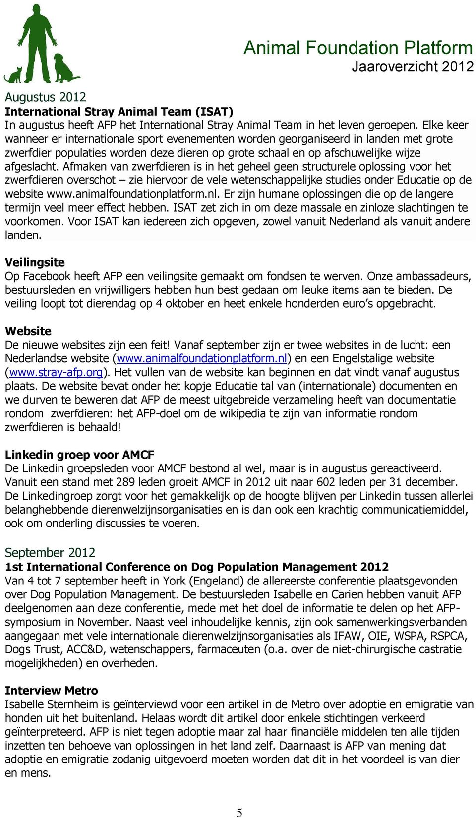 Afmaken van zwerfdieren is in het geheel geen structurele oplossing voor het zwerfdieren overschot zie hiervoor de vele wetenschappelijke studies onder Educatie op de website www.