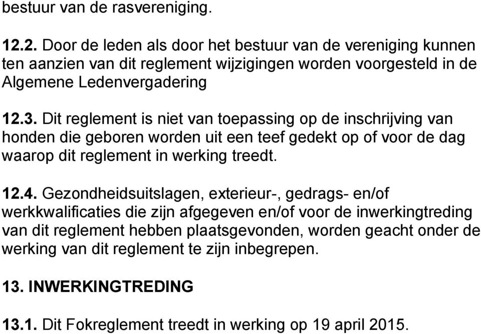 Dit reglement is niet van toepassing op de inschrijving van honden die geboren worden uit een teef gedekt op of voor de dag waarop dit reglement in werking treedt. 12.