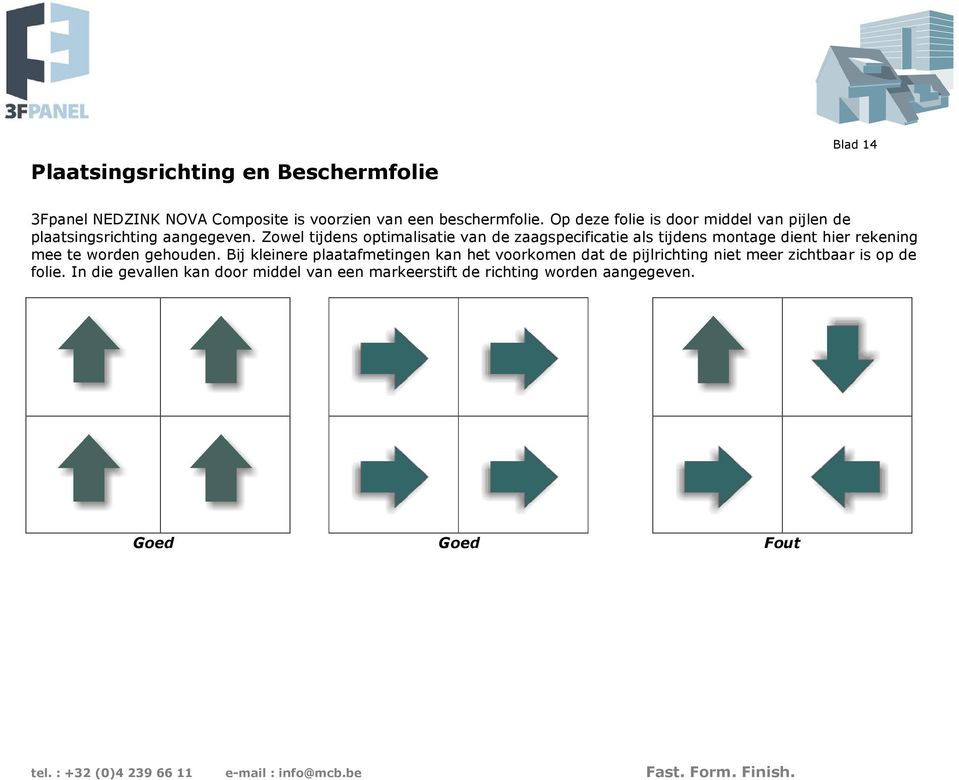 Zowel tijdens optimalisatie van de zaagspecificatie als tijdens montage dient hier rekening mee te worden gehouden.