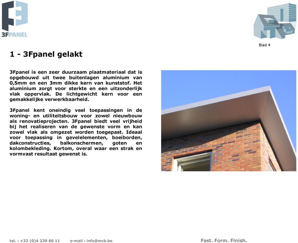3Fpanel kent oneindig veel toepassingen in de woning- en utiliteitsbouw voor zowel nieuwbouw als renovatieprojecten.