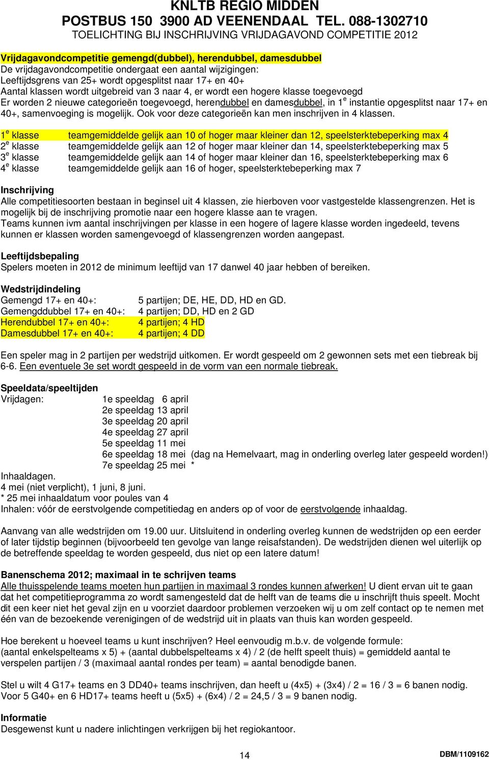 1 e instantie opgesplitst naar 17+ en 40+, samenvoeging is mogelijk. Ook voor deze categorieën kan men inschrijven in 4 klassen.