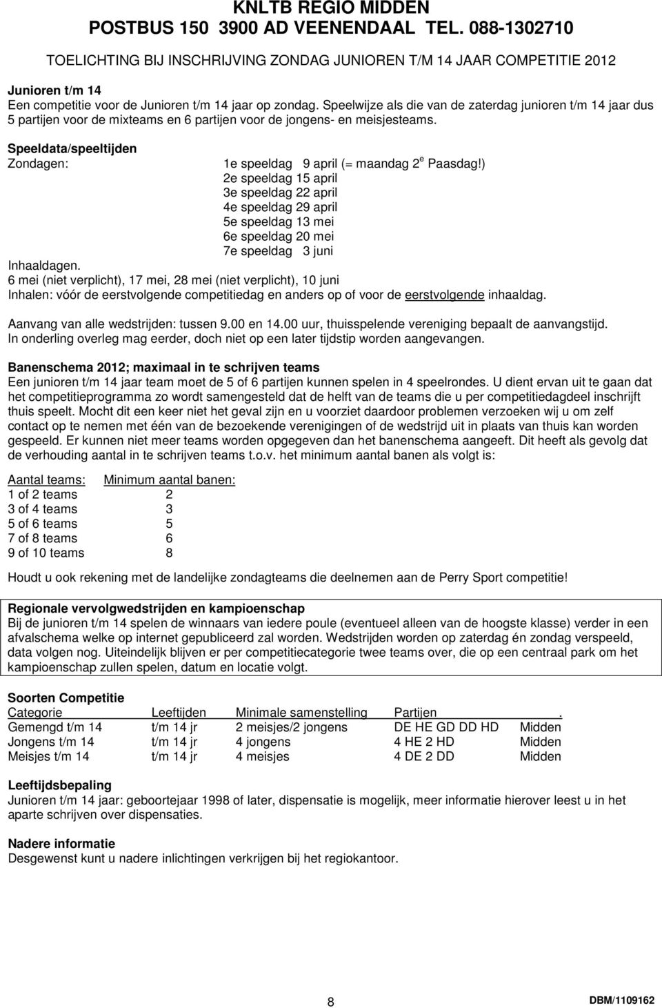 ) 2e speeldag 15 april 3e speeldag 22 april 4e speeldag 29 april 5e speeldag 13 mei 6e speeldag 20 mei 7e speeldag 3 juni 6 mei (niet verplicht), 17 mei, 28 mei (niet verplicht), 10 juni Inhalen: