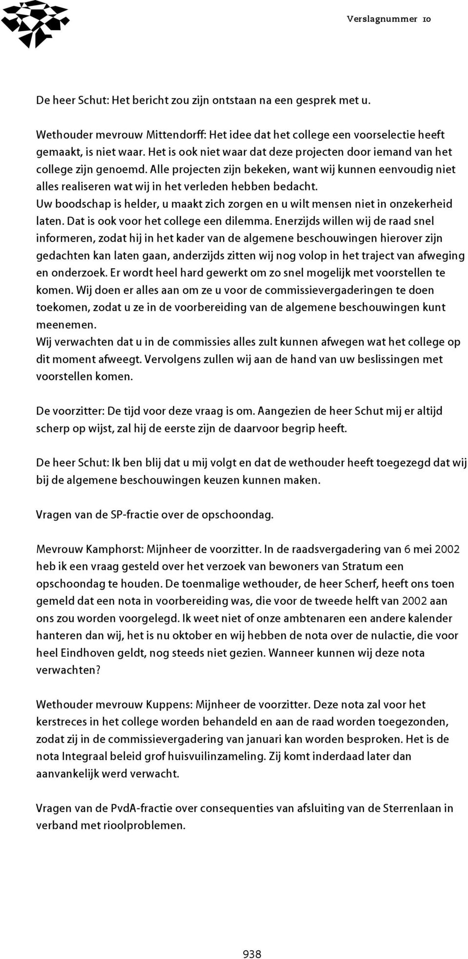 Uw boodschap is helder, u maakt zich zorgen en u wilt mensen niet in onzekerheid laten. Dat is ook voor het college een dilemma.