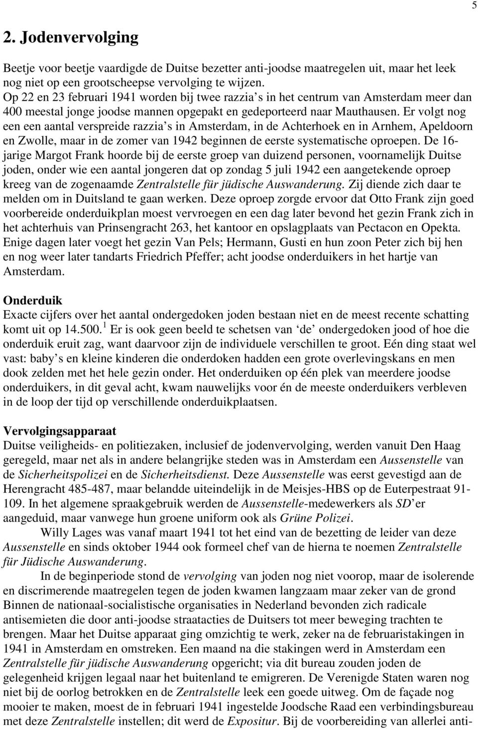 Er volgt nog een een aantal verspreide razzia s in Amsterdam, in de Achterhoek en in Arnhem, Apeldoorn en Zwolle, maar in de zomer van 1942 beginnen de eerste systematische oproepen.