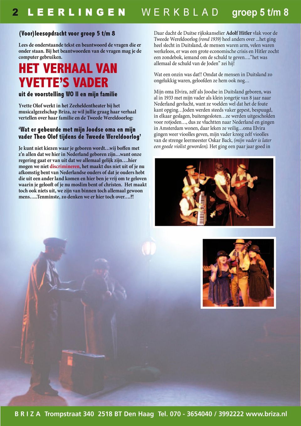 HET VERHAAL VAN YVETTE S VADER uit de voorstelling WO II en mijn familie Yvette Olof werkt in het Zeeheldentheater bij het musicalgezelschap Briza, ze wil jullie graag haar verhaal vertellen over