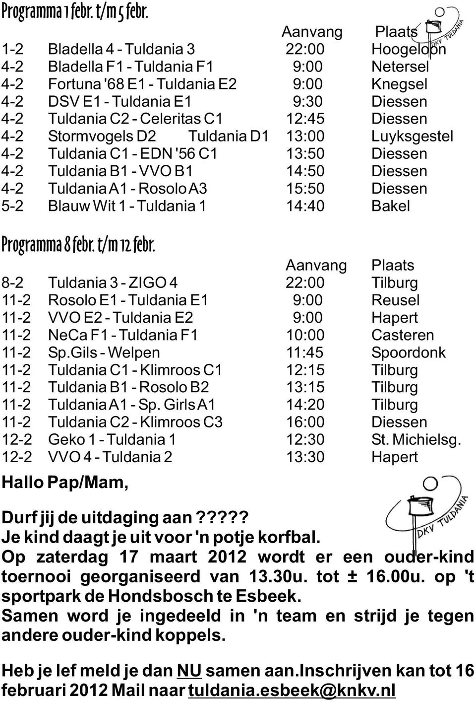 C2 - Celeritas C1 12:45 Diessen 4-2 Stormvogels D2 Tuldania D1 13:00 Luyksgestel 4-2 Tuldania C1 - EDN '56 C1 13:50 Diessen 4-2 Tuldania B1 - VVO B1 14:50 Diessen 4-2 Tuldania A1 - Rosolo A3 15:50